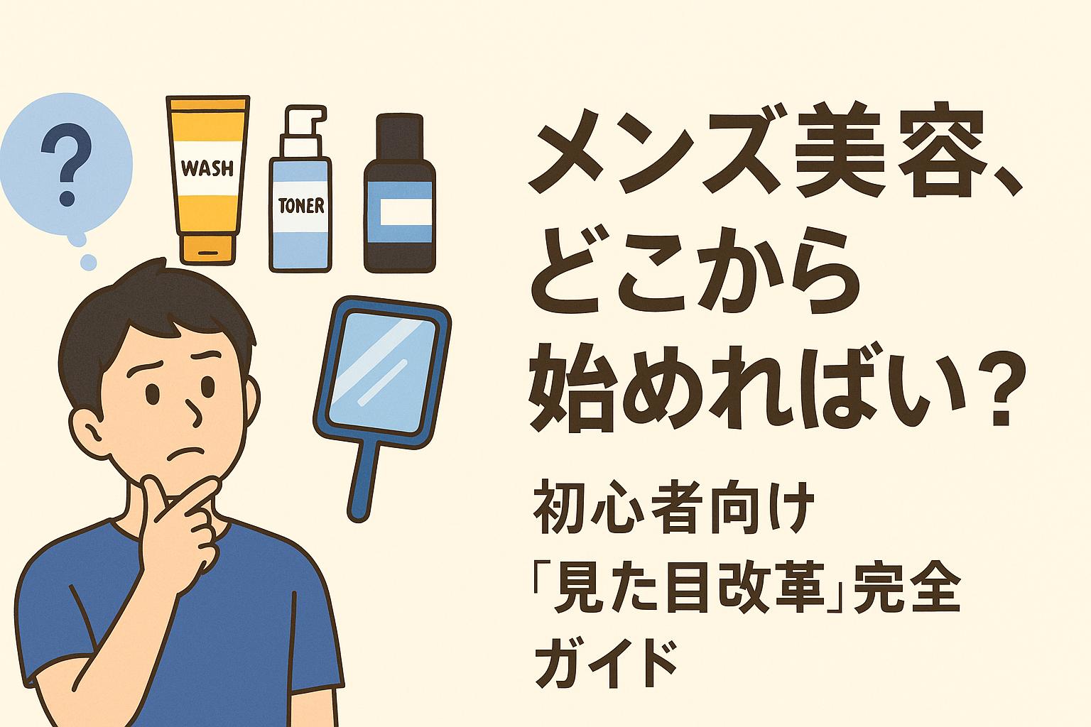 青いTシャツを着た青年が真剣な表情で考え込む様子。頭の上にはスキンケア用品（洗顔・化粧水・乳液）と手鏡のイラストが浮かび、「どこから始めればいい？」という疑問が表現されている。右側には「メンズ美容、どこから始めればいい？初心者向け『見た目改革』完全ガイド」のテキスト入り。