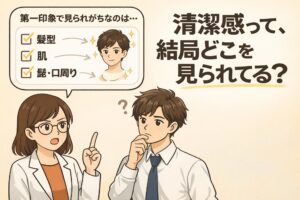 清潔感の第一印象で人が見がちなポイントを解説する図解イラスト。左上にはチェックリスト形式で「髪型・肌・髭／口周り」が示され、整った男性のイメージが描かれている。左下では白衣を着た女性の専門家が指を立てて説明し、右側には悩んだ表情で考え込む男性が配置されている。「清潔感って、結局どこを見られてる？」という問いを通じて、第一印象における肌や口周りの重要性を分かりやすく伝えている。
