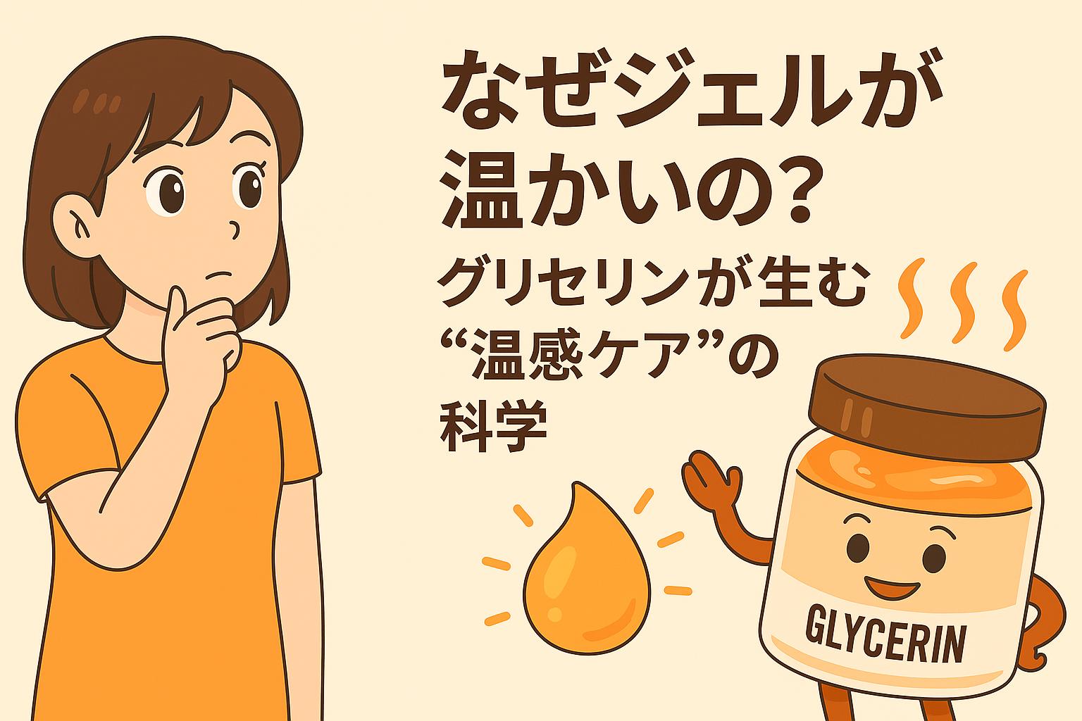 なぜジェルが温かいのかをテーマに、温感ケアの科学を説明するイラスト。考える女性と、湯気を出しながら手を挙げる擬人化グリセリン容器、そして温感を象徴するしずくとオレンジの発熱演出が描かれている。