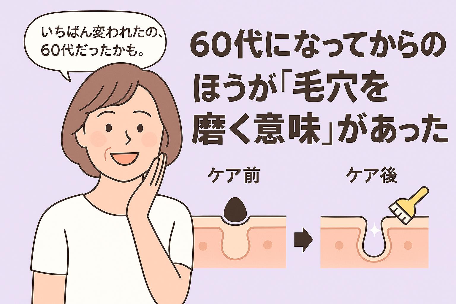 60代女性が微笑みながら頬に手を添え、右側に「ケア前」「ケア後」の毛穴のビフォーアフター図が配置。タイトル「60代になってからのほうが毛穴を磨く意味があった」が印象的に描かれ、年齢を重ねてからの毛穴ケアの意義を可視化。