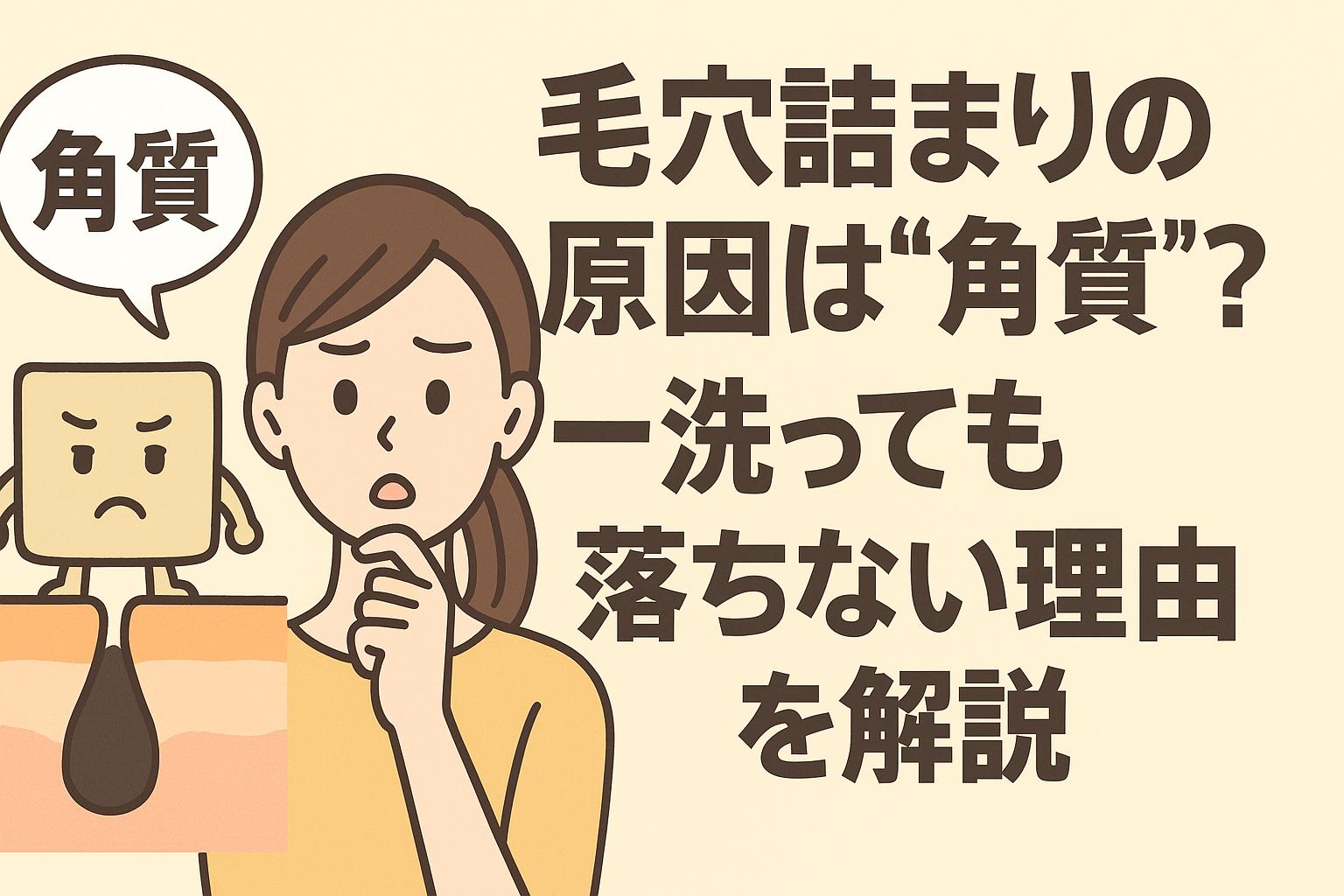「角質」と書かれた吹き出しを持つ角質キャラクターと、驚いた表情の女性が一緒に登場するイラスト。毛穴の詰まり断面図とともに、「毛穴詰まりの原因は“角質”？──洗っても落ちない理由を解説」というタイトルが大きく表示されている。