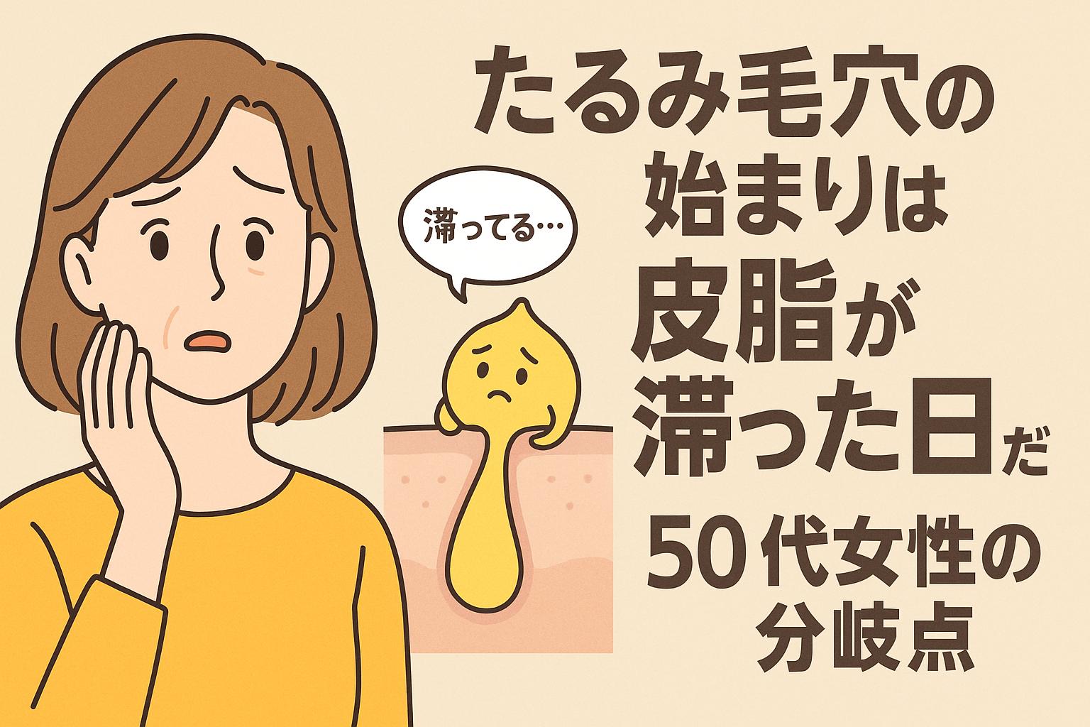50代女性のたるみ毛穴の始まりを描いたイラスト。顔を心配そうに触れる女性と、「滞ってる…」とつぶやく皮脂キャラクターが登場し、皮脂が毛穴内に滞留して膨らむ様子を皮膚断面で表現。加齢による毛穴構造の変化と皮脂の流れの停滞を視覚的に伝えている構図。