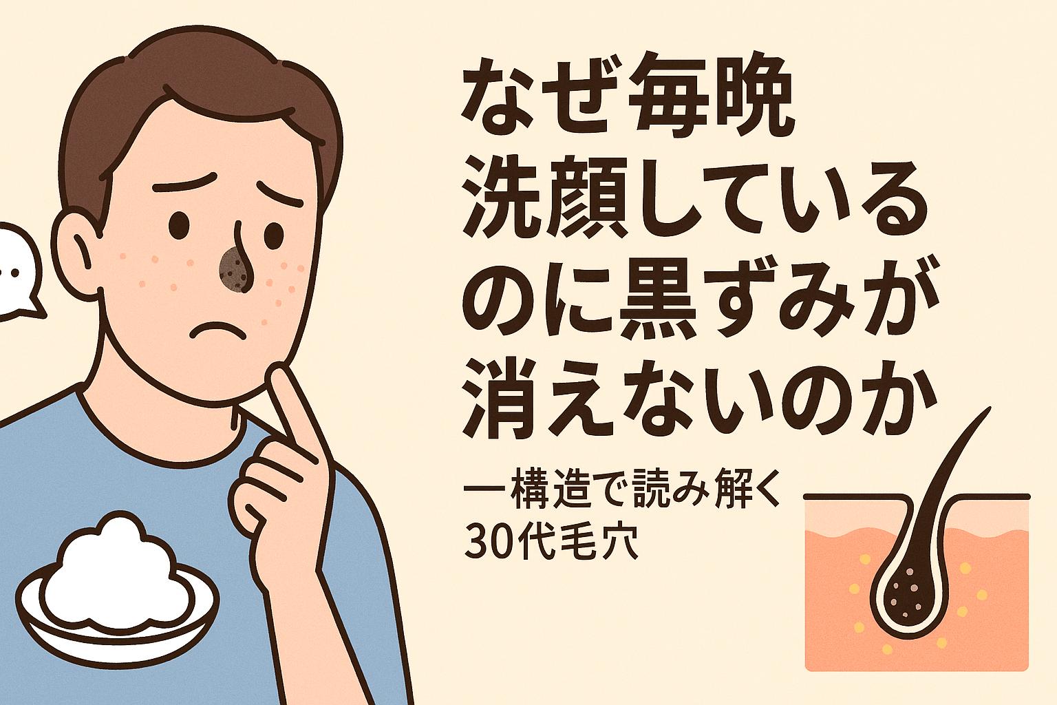 黒ずみに悩む30代男性が不安げな表情で鼻を触れている様子。背景には洗顔用泡の皿と毛穴の詰まり構造の断面図があり、「なぜ毎晩洗顔しているのに黒ずみが消えないのか──構造で読み解く30代毛穴」という太字の日本語テキストが表示されているアイキャッチ画像。