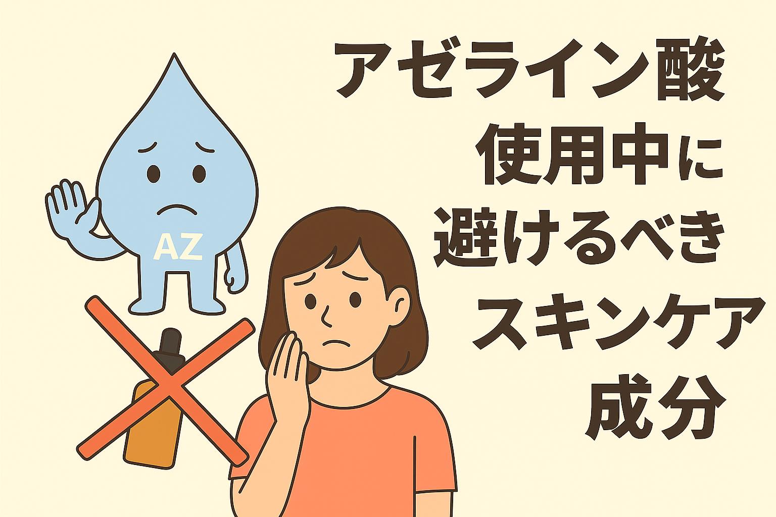「アゼライン酸使用中に避けるべきスキンケア成分」をテーマにしたイラスト。女性が心配そうに頬に手を当てており、横には青い水滴キャラクター「AZ」がストップの合図をしている。下には赤いバツ印で示された化粧品ボトルが描かれている。右側に大きな日本語タイトルが配置され、背景は淡いベージュ。