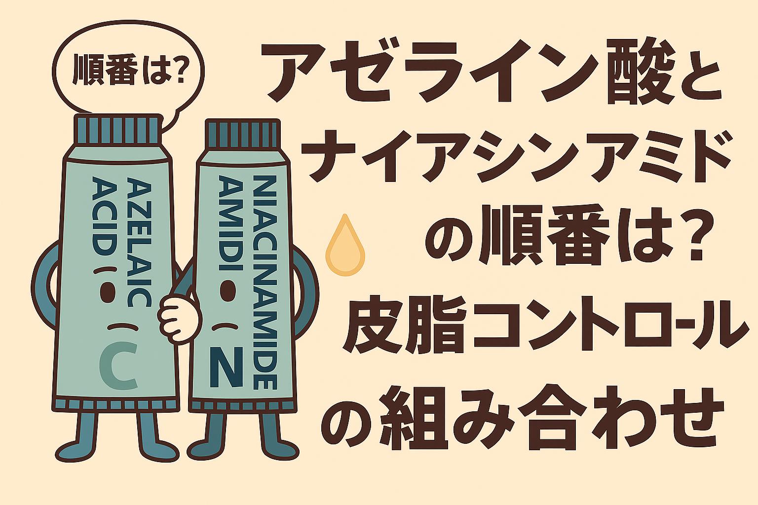 アゼライン酸とナイアシンアミドのチューブが擬人化され、「順番は?」と考えながら並んでいるシーン。背景には皮脂を象徴するしずくのイラストが描かれ、右側には「アゼライン酸とナイアシンアミドの順番は?皮脂コントロールの組み合わせ」と表示された、使用順をテーマにしたフラットイラスト。