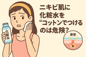 ニキビ肌に化粧水をコットンでつけるリスクをテーマにしたイラスト。頬に赤いニキビがある女性が不安そうにコットンで顔を拭いている。左手には「化粧水」と書かれたボトルを持ち、右側には「摩擦」と書かれた毛穴断面図があり、刺激による炎症を示す稲妻マークが描かれている。テキストには「ニキビ肌に化粧水を“コットンでつけるのは危険？”」と書かれている。