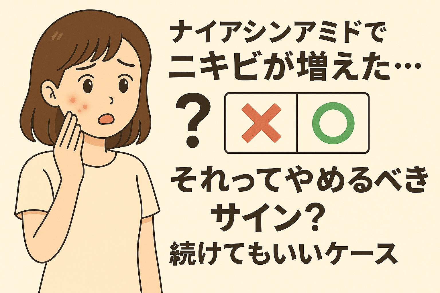 「ナイアシンアミドでニキビが増えた…それってやめるべきサイン？続けてもいいケース」というタイトルの横で、頬に赤いニキビが出て不安そうに手を当てる女性のイラスト。右側には“×”と“○”の判定アイコンが並び、使用継続の可否に迷う状況を表現している。