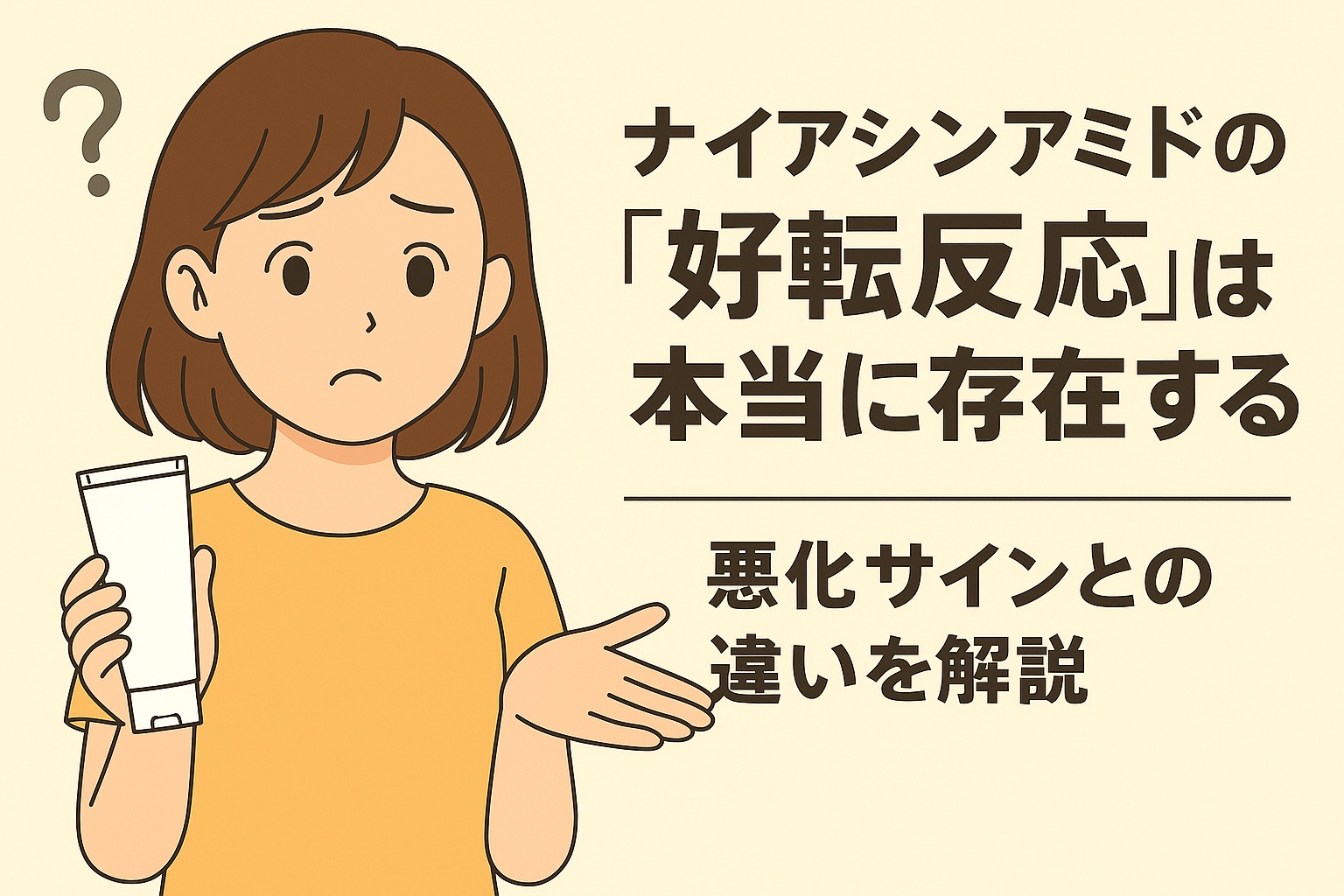 「ナイアシンアミドの『好転反応』は本当に存在する――悪化サインとの違いを解説」というタイトルの横で、不安そうな表情の女性が化粧品チューブを手に持ち、もう片方の手を広げて困惑しているイラスト。疑問符が浮かび、好転反応なのか悪化なのか判断が難しい状況を表現している。