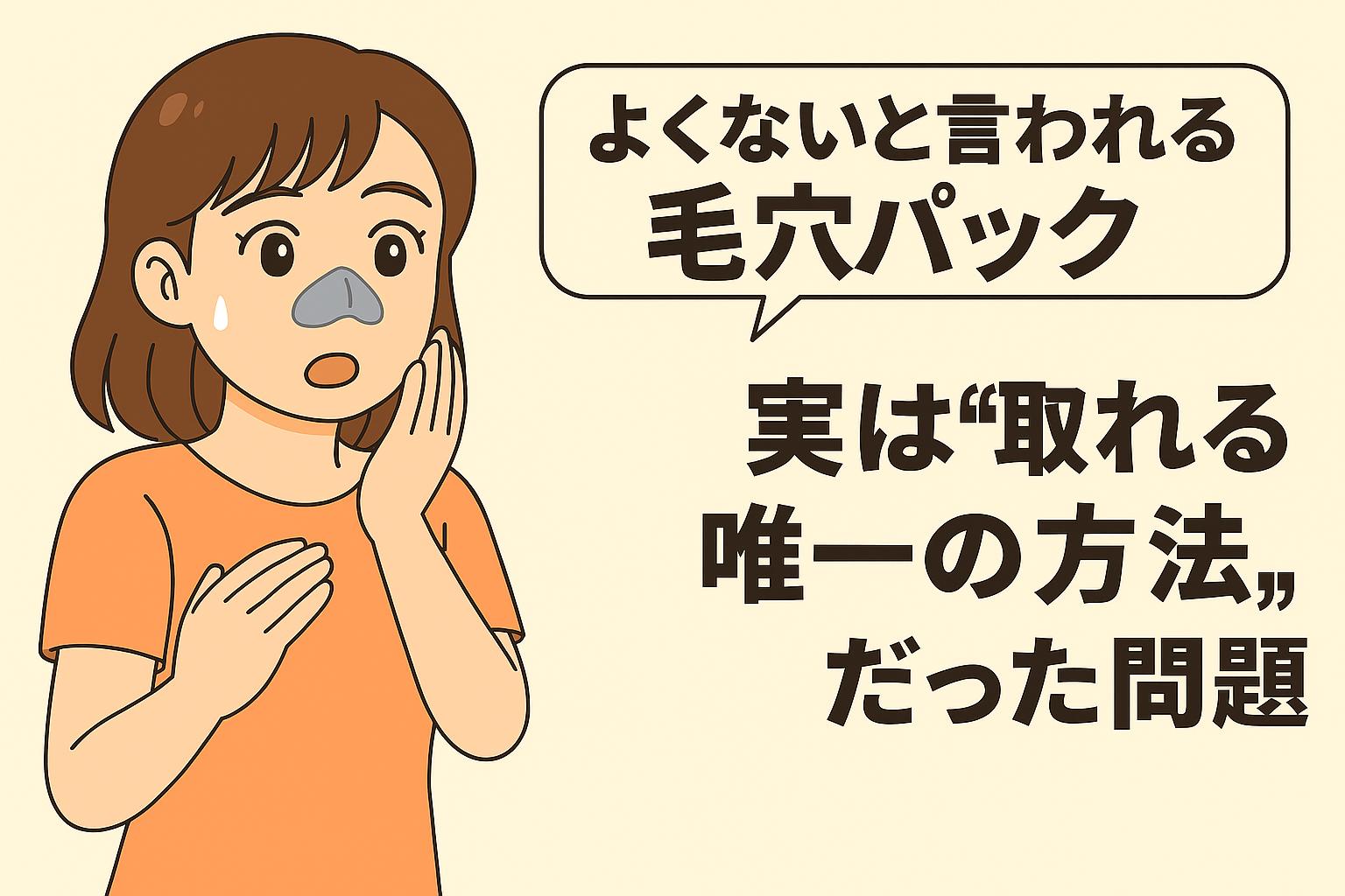 「よくないと言われる毛穴パック──実は“取れる唯一の方法”だった問題」を説明するイラスト。 左側には毛穴パックを鼻に貼り、驚いた表情をしている女性。 右側には、毛穴パックが批判されがちでも“角栓を物理的に確実に取り除ける数少ない方法”であるという主旨が、大きなタイトルとして描かれている。 毛穴パックの本当の役割と正しい位置づけを示す構成。