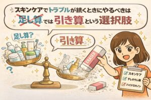 スキンケアのトラブルが続くときは「足し算」ではなく「引き算」を選ぶべきという考え方を解説するイラスト。多くのスキンケアアイテムを天秤に載せた状態から、消しゴムで成分や工程を減らしていく様子を描き、チェックリストを持つ女性が整理・見直しの重要性を示している。成分過多による肌負担を減らす発想を分かりやすく伝える構図。