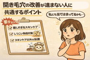 開き毛穴の改善がなかなか進まない人に共通するポイントを整理した解説イラスト。チェックリスト形式で「厳しすぎるスキンケア」「しつこい角栓対策」「スキンケア以外は放置」といった傾向が示され、擬人化キャラクターでその状態が表現されている。右側には悩んだ表情の女性が描かれ、「自分にも当てはまるかも」と気づきを促す構図になっており、開き毛穴が改善しにくい理由を視覚的に伝えている。