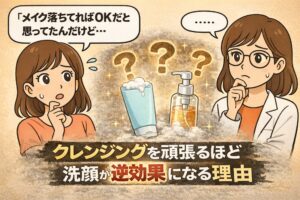 クレンジングを頑張るほど洗顔が逆効果になる理由をテーマにした日本2Dフラット漫画風アイキャッチ。左側で「メイク落ちてればOKだと思ってたんだけど…」と不安そうに話す女性。中央には泡のついた洗顔チューブとポンプ式クレンジングボトル、背景に複数のクエスチョンマーク。右側には白衣と眼鏡の女性が考え込む表情。下部に「クレンジングを頑張るほど洗顔が逆効果になる理由」という強調されたタイトル文字が配置された淡いベージュ背景のイラスト。