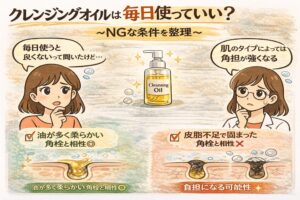 クレンジングオイルは毎日使っていいのかを解説する日本2D漫画風イラスト。油分が多く柔らかい角栓には相性が良い一方、皮脂不足で固まった角栓には負担になる可能性があることを、毛穴断面図と女性キャラクターの吹き出しで比較説明している。