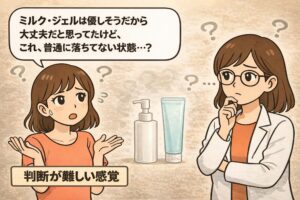 ミルクやジェルタイプのクレンジングは肌に優しそうだと思って使っていたが、実はメイクや皮脂が十分に落ちていないのではと戸惑う女性と、白衣を着た専門家の女性が考え込んでいるイラスト。中央にはミルククレンジングとジェルクレンジングの容器が並び、「判断が難しい感覚」というメッセージが描かれている。