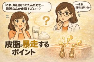 クレイ洗顔を毎日使っている女性が「これ、毎日使ってたんだけど…最近なんか皮脂すごい…？」と驚いているイラスト。横にはクレイ洗顔のチューブと泡が描かれ、右側では白衣の女性が「それ、迷う人多いね…」と説明しようとしている。下部には「皮脂が暴走するポイント」という文字と、皮膚断面から皮脂が噴き出す様子の図解が描かれている、クレイ洗顔と皮脂分泌の関係を示す解説イメージ。