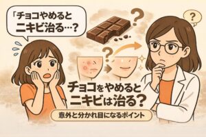 チョコレートをやめるとニキビが改善するのかをテーマにした図解イラスト。チョコレートとニキビ肌から改善した肌への変化が描かれ、疑問を持つ女性と考える白衣の女性キャラクターが配置されている。「チョコをやめるとニキビは治る？」というテーマが強調されている。