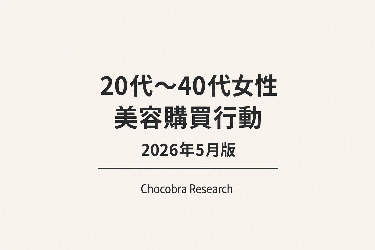 「20代〜40代女性 美容購買行動 2026年5月版」と記載されたChocobra Researchの調査レポート表紙。淡いベージュ背景に黒文字でタイトルが中央配置され、下部に「Chocobra Research」のロゴ表記があるシンプルなデザイン。