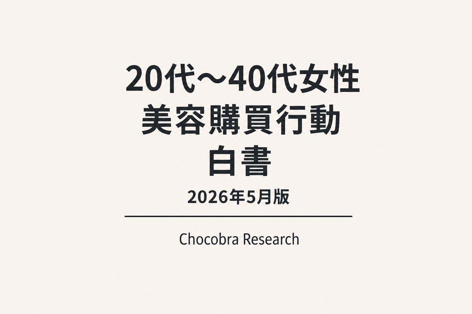 「20代〜40代女性 美容購買行動 白書 2026年5月版」と記載されたChocobra Researchのホワイトペーパー表紙。淡いベージュ背景に黒文字でタイトルが中央配置され、下部に横線と「Chocobra Research」のロゴ表記があるシンプルなデザイン。