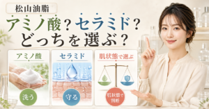 松山油脂 アミノ酸 セラミドどっちはどう考える？毛穴・皮脂・肌質の視点で整理