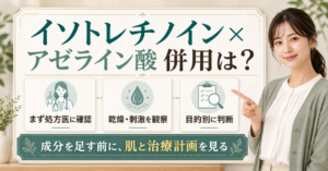 イソトレチノイン服用中のアゼライン酸併用を処方医確認・乾燥刺激観察・目的別判断で整理した美容ボード