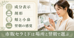 市販のセラミド化粧品を乾燥・赤み・毛穴の状態から選ぶ方法