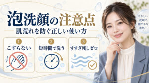 泡洗顔の注意点。こすらず短時間で洗い、すすぎ残しをなくす正しい使い方