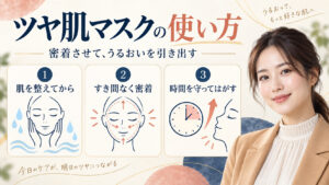 ツヤ肌マスクの使い方。密着させてうるおいを引き出す