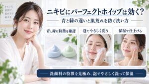 ニキビ肌向けパーフェクトホイップの青と緑の違いと洗い方を解説するBeauty Board