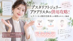 アスタリフトジェリーアクアリスタの併用攻略！レチノールや他社化粧水との相性 Beauty Board