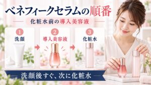 ベネフィークセラムの順番！化粧水の前につける導入美容液の重ね方