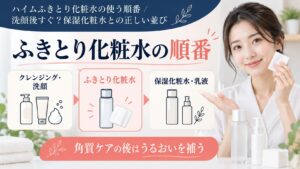 ハイムふきとり化粧水の使う順番｜洗顔後すぐ？保湿化粧水との正しい並び