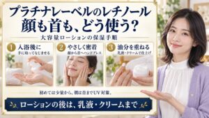 プラチナレーベルのレチノールローションは入浴後に手に取り、顔から首へ優しくハンドプレスし、乳液やクリームで仕上げる保湿手順