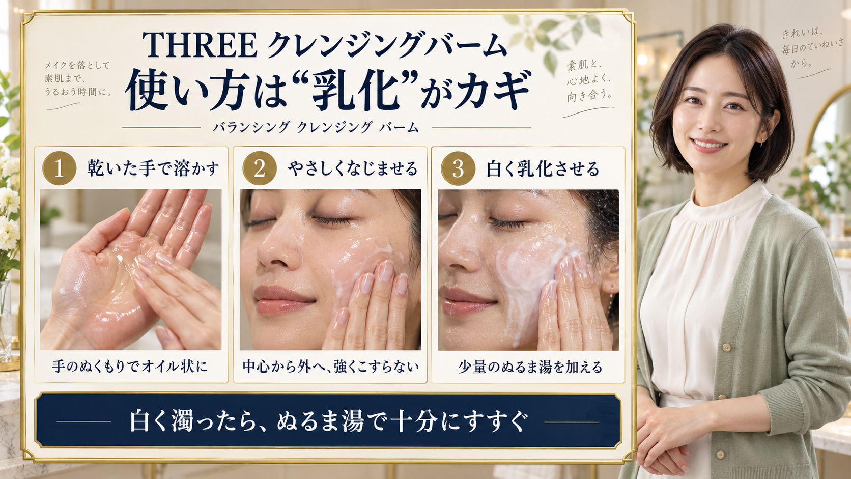 THREEクレンジングバームを乾いた手で溶かし、やさしくなじませ、白く乳化させてすすぐ手順
