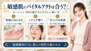 敏感肌のバイタルアクト ローション MB選び。とろみで保湿し手のひらでやさしく密着、乳液で仕上げ、ヒリつく時は中止して肌との相性を確認
