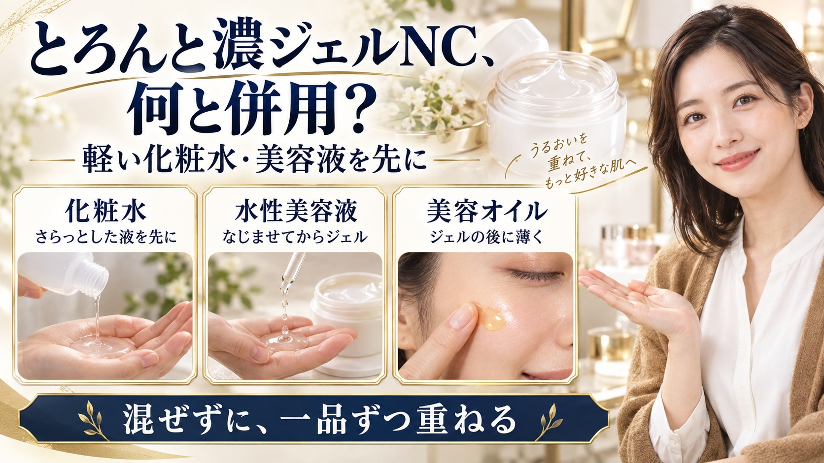 とろんと濃ジェルNCと併用する場合、軽い化粧水と水性美容液を先になじませ、美容オイルはジェルの後に薄く重ねる。混ぜずに一品ずつ重ねる。