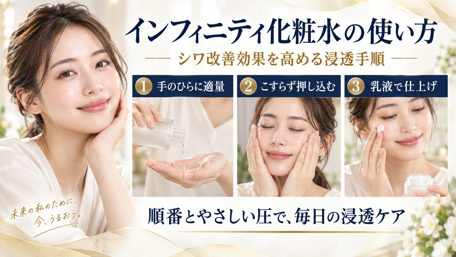 インフィニティ化粧水の使い方。手のひらに適量を取り、こすらず押し込み、乳液で仕上げるシワ改善ケア。
